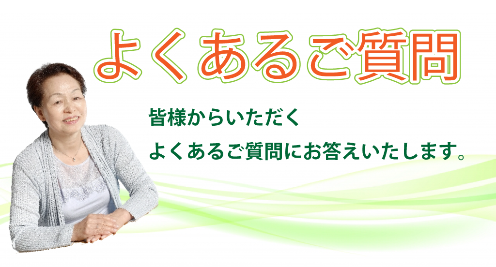 皆様からよせられたよくあるご質問にお答えいたします